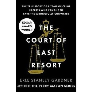 The Court of Last Resort: The True Story of a Team of Crime Experts Who Fought to Save the Wrongfully Convicted, Paperback - Erle Stanley Gardner imagine