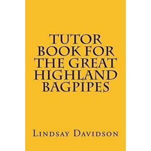 Tutor Book for the Great Highland Bagpipes: A Guide for Learning Scottish Bagpipes, Paperback - Dr Lindsay S. Davidson imagine