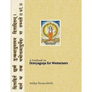 Dravyaguna for Westerners: Ayurvedic Pharmacology for Western Herbs, Paperback - Vaidya Atreya Smith imagine