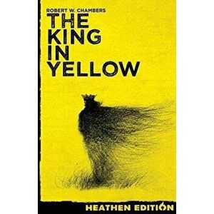 The King in Yellow (Heathen Edition), Paperback - Robert W. Chambers imagine