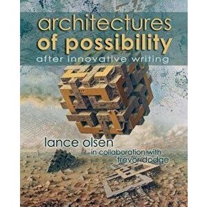 Architectures of Possibility: After Innovative Writing, Paperback - Lance Olsen imagine