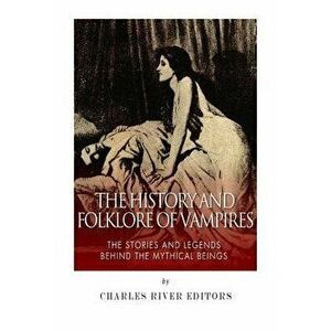 The History and Folklore of Vampires: The Stories and Legends Behind the Mythical Beings, Paperback - Charles River Editors imagine