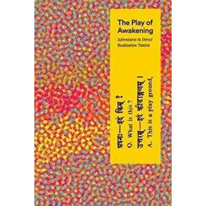 The Play of Awakening: Adventures in Direct Realization Tantra, Paperback - Shambhavi Sarasvati imagine
