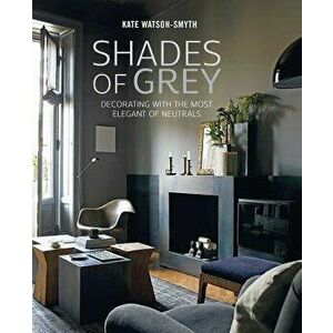 Shades of Grey: Decorating with the Most Elegant of Neutrals, Hardcover - Kate Watson-Smyth imagine