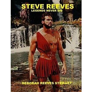 Steve Reeves Legends Never Die: (black and White Version), Paperback - Deborah Reeves Stewart imagine