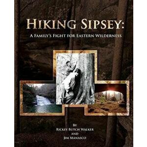 Hiking Sipsey: A Family's Fight for Eastern Wilderness, Paperback - Rickey Butch Walker imagine