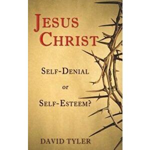 Jesus Christ: Self-Denial or Self-Esteem?, Paperback - David M. Tyler imagine