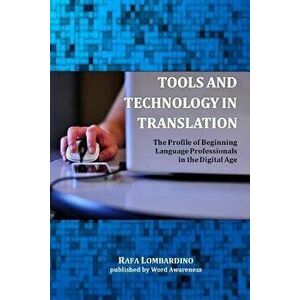 Tools and Technology in Translation: The Profile of Beginning Language Professionals in the Digital Age, Paperback - Rafa Lombardino imagine