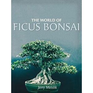 The World of Ficus Bonsai, Hardcover - Jerry Meislik imagine