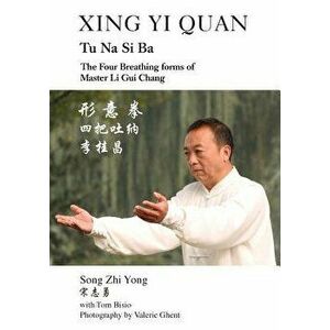 Xing Yi Quan Tu Na Si Ba: The Four Breathing Forms of Master Li GUI Chang, Paperback - Song Zhi Yong imagine