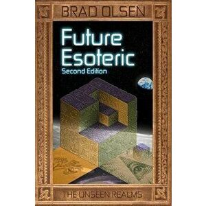 Future Esoteric: The Unseen Realms, Paperback - Brad Olsen imagine