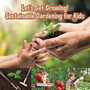 Let's Get Growing! Sustainable Gardening for Kids - Children's Conservation Books, Paperback - Professor Gusto imagine