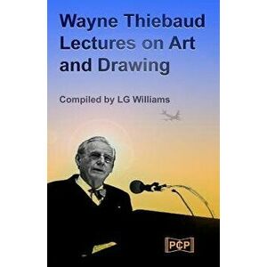 Wayne Thiebaud Lectures on Art and Drawing, Paperback - Wayne Thiebaud imagine