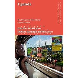 Uganda: The Dynamics of Neoliberal Transformation, Paperback - Jorg Wiegratz imagine
