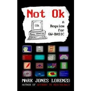Not Ok: A Requiem for GW-BASIC, Paperback - Mark Jones Lorenzo imagine