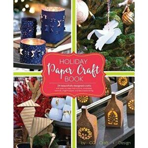 Holiday Paper Crafts: Create Over 25 Beautifully Designed Holiday Craft Decorations for Your Home - Larimer Craft &. Design imagine
