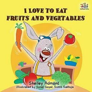 I Love to Eat Fruits and Vegetables, Paperback - Shelley Admont imagine