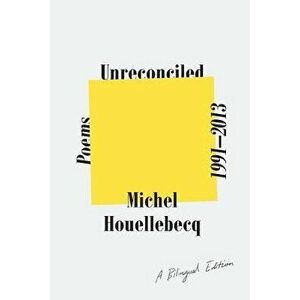 Unreconciled: Poems 1991-2013; A Bilingual Edition, Paperback - Michel Houellebecq imagine