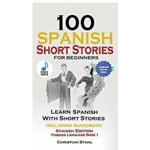100 Spanish Short Stories for Beginners Learn Spanish with Stories Including Audio: Spanish Edition Foreign Language Book 1, Paperback - World Languag imagine