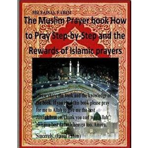 The Muslim Prayer Book How to Pray Step-By-Step and the Rewards of Islamic Prayers, Paperback - MR Faisal Fahim imagine