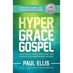 The Hyper-Grace Gospel, Paperback - Paul Ellis imagine