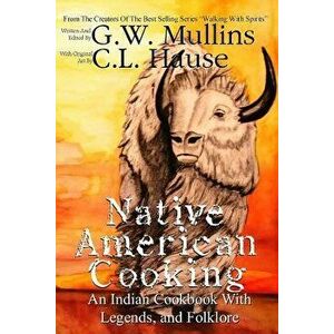 Native American Cooking An Indian Cookbook With Legends, And Folklore, Paperback - G. W. Mullins imagine