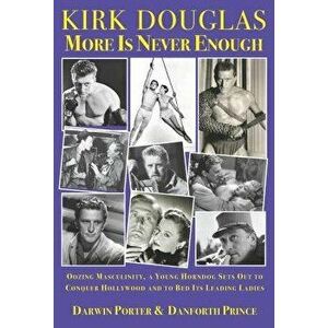 Kirk Douglas More Is Never Enough: Oozing Masculinity, a Young Horndog Sets Out to Conquer Hollywood & to Bed Its Leading Ladies, Paperback - Darwin P imagine