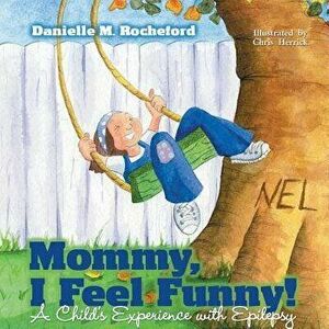 Mommy, I Feel Funny! a Child S Experience with Epilepsy, Paperback - Danielle M. Rocheford imagine