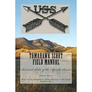 Tomahawk Scout Field Manual: Survival Skills of the Apache Scouts, Paperback - MR Thomas D. Moore imagine