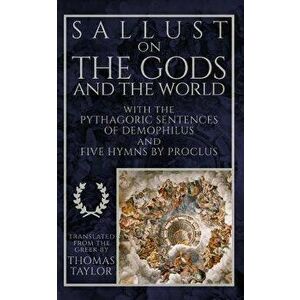 Sallust on the Gods and the World: And the Pythagoric Sentences of Demophilus and Five Hymns by Proclus, Paperback - Demophilus imagine
