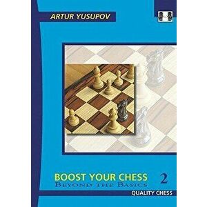 Boost Your Chess 2: Beyond the Basics, Paperback - Artur Yusupov imagine