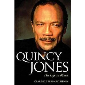 Quincy Jones: His Life in Music, Paperback - Clarence Bernard Henry imagine