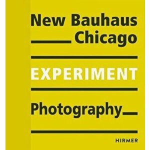 Experiment Photography: New Bauhaus Chicago, Paperback - Museum F. Bauhaus-Archiv imagine