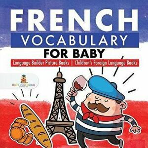 French Vocabulary for Baby - Language Builder Picture Books Children's Foreign Language Books, Paperback - Baby Professor imagine