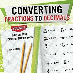 Converting Fractions to Decimals Volume II - Math 5th Grade Children's Fraction Books, Paperback - Baby Professor imagine