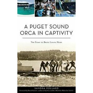 A Puget Sound Orca in Captivity: The Fight to Bring Lolita Home - Sandra Pollard imagine