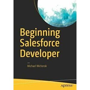 Beginning Salesforce Developer, Paperback - Michael Wicherski imagine