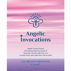 Angelic Invocations: Angelic Energy Prayers & Empowering Invocations of Supreme Celestial Light and Love to Heal, Purify, and Uplift Your L, Paperback imagine