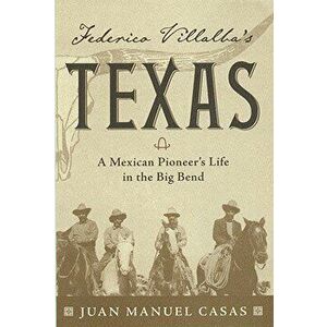 Federico Villalba's Texas: The Story of a Mexican Pioneer's Life in the Big Bend, Paperback - Juan Manuel Casas imagine