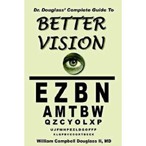Dr. Douglass' Complete Guide to Better Vision, Paperback - William Campbell Douglass imagine