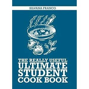 The Really Useful Ultimate Student Cook Book, Paperback - Silvana Franco imagine