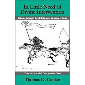In Little Need of Divine Intervention: Takezaki Suenaga's Scrolls of the Mongol Invasions of Japan, Paperback - Thomas D. Conlan imagine