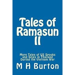 Tales of Ramasun II: More Tales of Us Spooks and Spies in Thailand During the Vietnam War, Paperback - M. H. Burton imagine