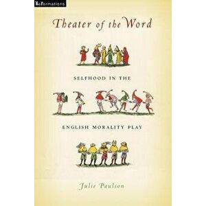 Theater of the Word: Selfhood in the English Morality Play, Paperback - Julie Paulson imagine