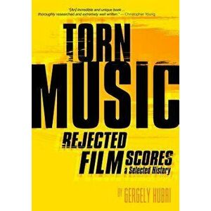 Torn Music: Rejected Film Scores, a Selected History, Paperback - Gergely Hubai imagine