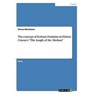 The Concept of Ecriture Feminine in Helene Cixous's the Laugh of the Medusa - Simon Wortmann imagine