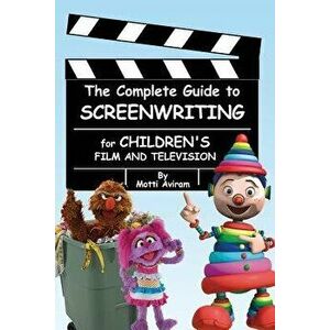 The Complete Guide to Screenwriting for Children's Film & Television, Paperback - Motti Aviram imagine