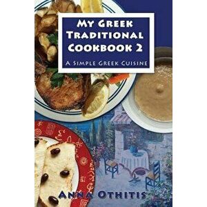 My Greek Traditional Cookbook 2: A Simple Greek Cuisine, Paperback - Anna Othitis imagine