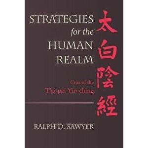 Strategies for the Human Realm: Crux of the t'Ai-Pai Yin-Ching, Paperback - Ralph D. Sawyer imagine