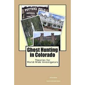 Ghost Hunting in Colorado: Theories for World-Wide Investigators, Paperback - Clarissa Vazquez imagine